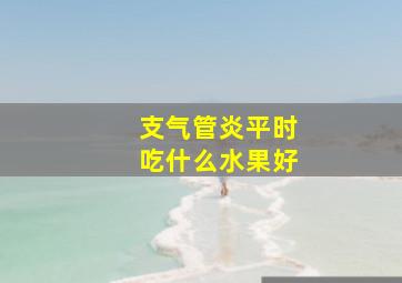 支气管炎平时吃什么水果好