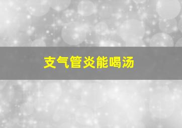 支气管炎能喝汤