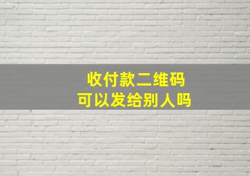 收付款二维码可以发给别人吗