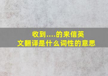 收到....的来信英文翻译是什么词性的意思