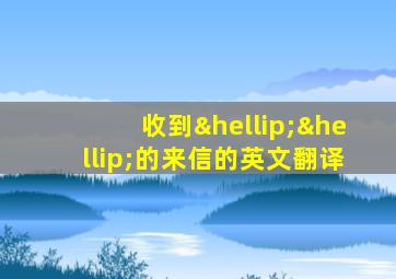 收到……的来信的英文翻译