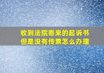 收到法院寄来的起诉书但是没有传票怎么办理