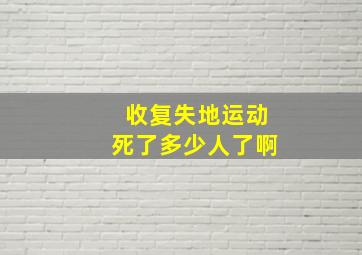 收复失地运动死了多少人了啊