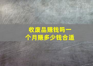 收废品赚钱吗一个月赚多少钱合适