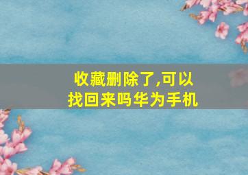 收藏删除了,可以找回来吗华为手机