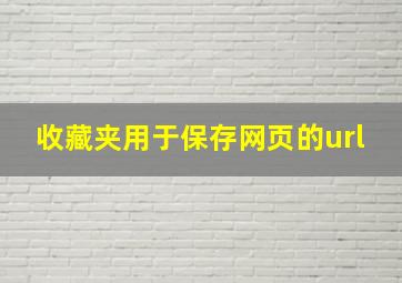 收藏夹用于保存网页的url