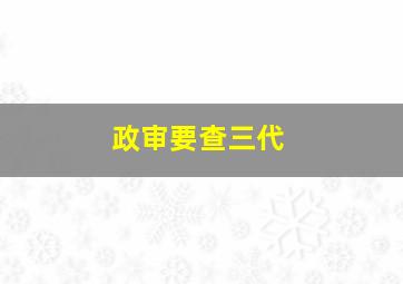 政审要查三代