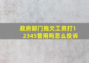 政府部门拖欠工资打12345管用吗怎么投诉