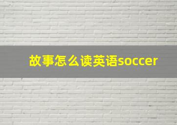 故事怎么读英语soccer