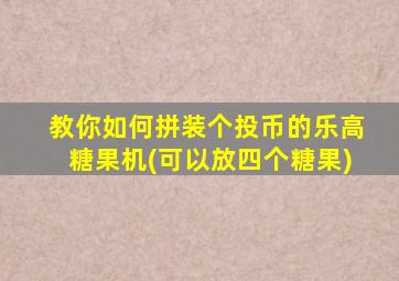 教你如何拼装个投币的乐高糖果机(可以放四个糖果)