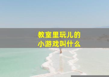 教室里玩儿的小游戏叫什么