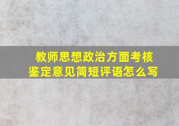 教师思想政治方面考核鉴定意见简短评语怎么写