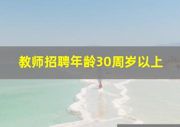 教师招聘年龄30周岁以上