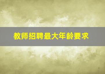 教师招聘最大年龄要求