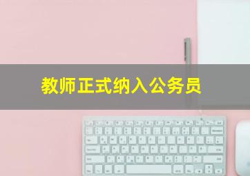 教师正式纳入公务员