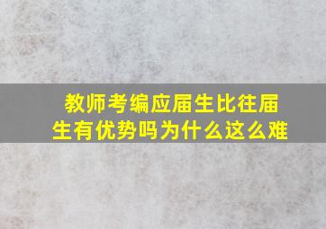 教师考编应届生比往届生有优势吗为什么这么难