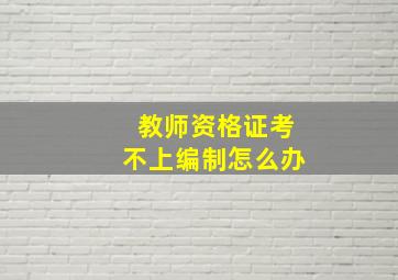 教师资格证考不上编制怎么办