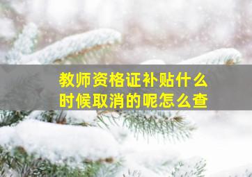 教师资格证补贴什么时候取消的呢怎么查