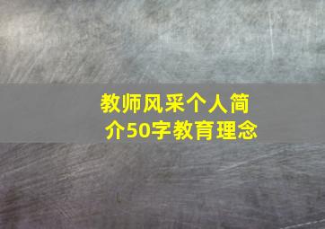 教师风采个人简介50字教育理念