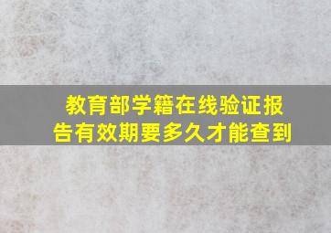 教育部学籍在线验证报告有效期要多久才能查到