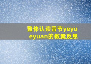 整体认读音节yeyueyuan的教案反思