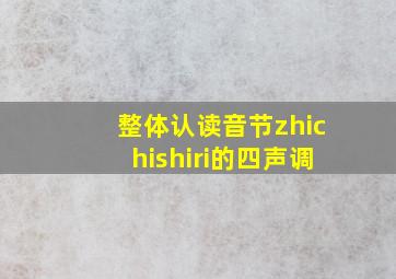 整体认读音节zhichishiri的四声调