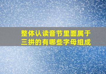 整体认读音节里面属于三拼的有哪些字母组成