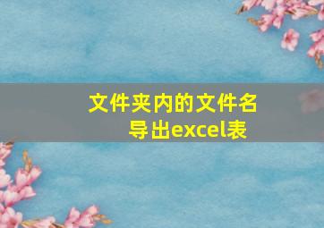 文件夹内的文件名导出excel表