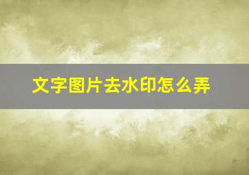 文字图片去水印怎么弄