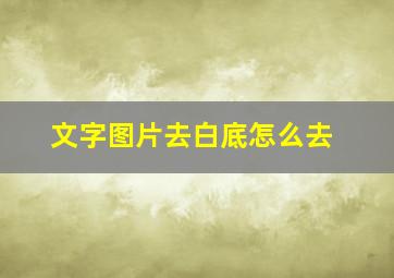 文字图片去白底怎么去