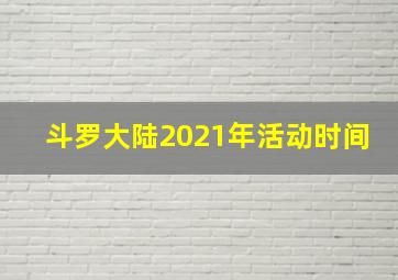 斗罗大陆2021年活动时间