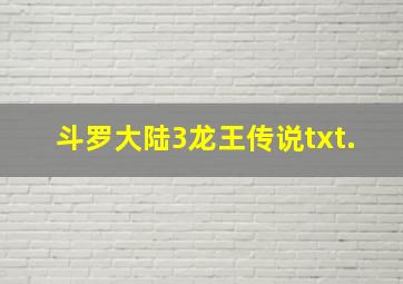 斗罗大陆3龙王传说txt.