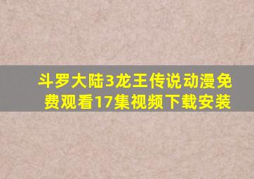 斗罗大陆3龙王传说动漫免费观看17集视频下载安装