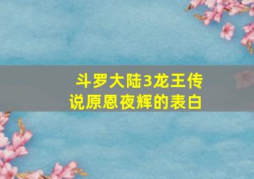 斗罗大陆3龙王传说原恩夜辉的表白