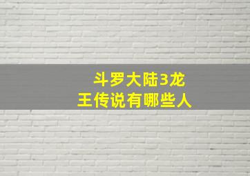 斗罗大陆3龙王传说有哪些人