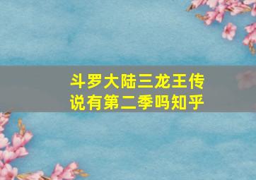 斗罗大陆三龙王传说有第二季吗知乎