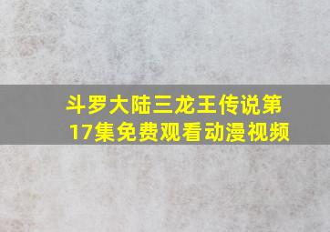 斗罗大陆三龙王传说第17集免费观看动漫视频