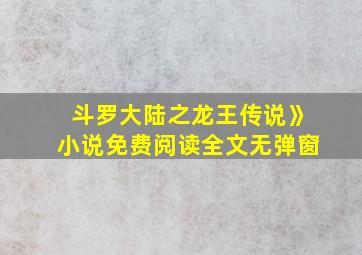 斗罗大陆之龙王传说》小说免费阅读全文无弹窗