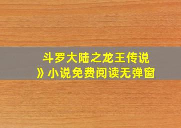 斗罗大陆之龙王传说》小说免费阅读无弹窗