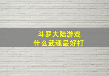 斗罗大陆游戏什么武魂最好打