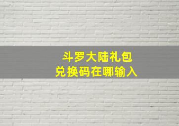 斗罗大陆礼包兑换码在哪输入