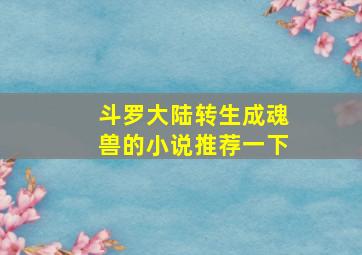 斗罗大陆转生成魂兽的小说推荐一下