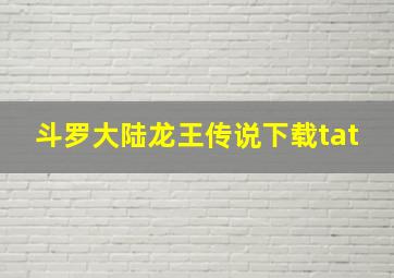 斗罗大陆龙王传说下载tat