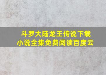 斗罗大陆龙王传说下载小说全集免费阅读百度云