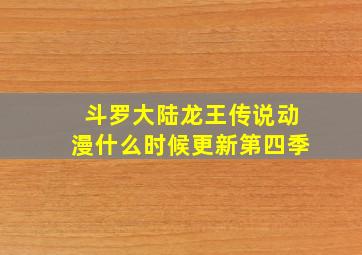 斗罗大陆龙王传说动漫什么时候更新第四季