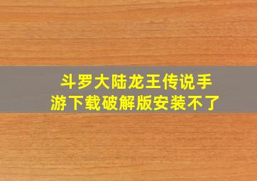 斗罗大陆龙王传说手游下载破解版安装不了