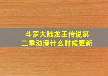 斗罗大陆龙王传说第二季动漫什么时候更新