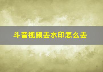 斗音视频去水印怎么去