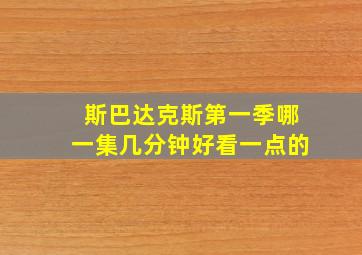 斯巴达克斯第一季哪一集几分钟好看一点的