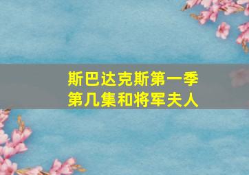 斯巴达克斯第一季第几集和将军夫人